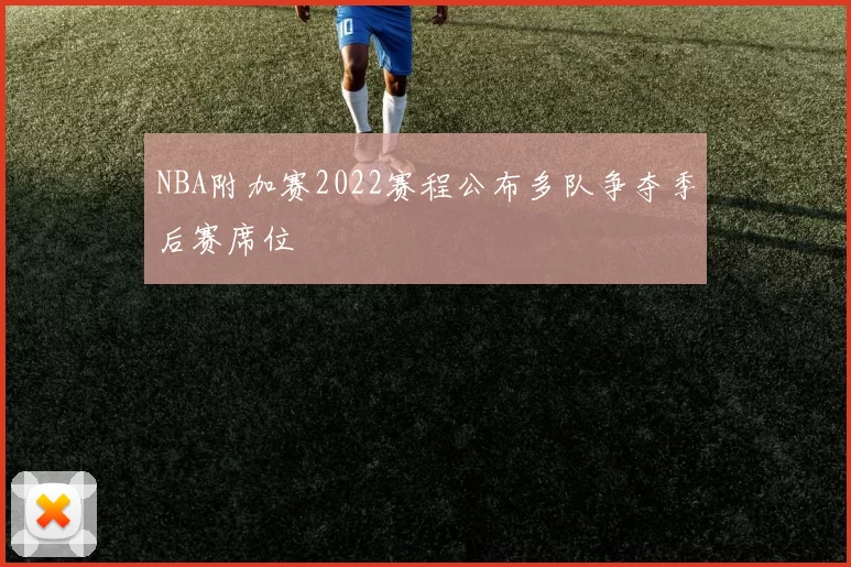 NBA附加赛2022赛程公布多队争夺季后赛席位