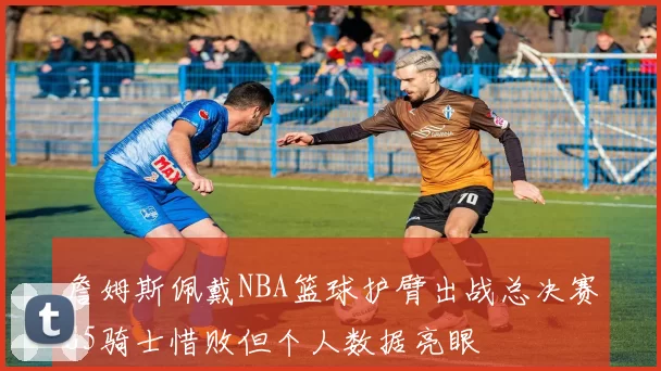 詹姆斯佩戴NBA篮球护臂出战总决赛G5骑士惜败但个人数据亮眼