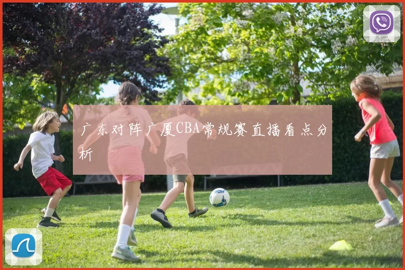 广东对阵广厦CBA常规赛直播看点分析