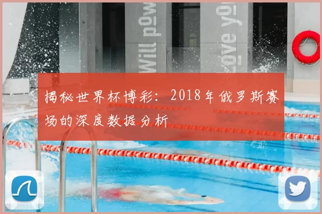 揭秘世界杯博彩:2018年俄罗斯赛场的深度数据分析