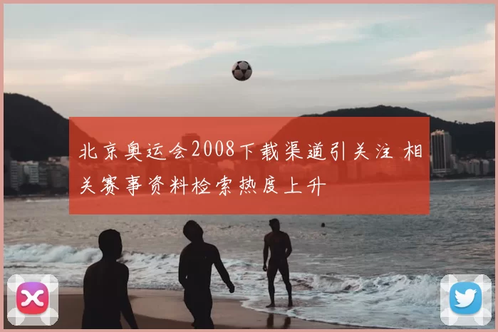北京奥运会2008下载渠道引关注 相关赛事资料检索热度上升