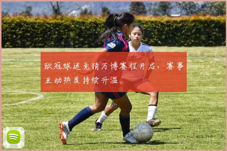 欧冠球迷竞猜万博赛程开启，赛事互动热度持续升温