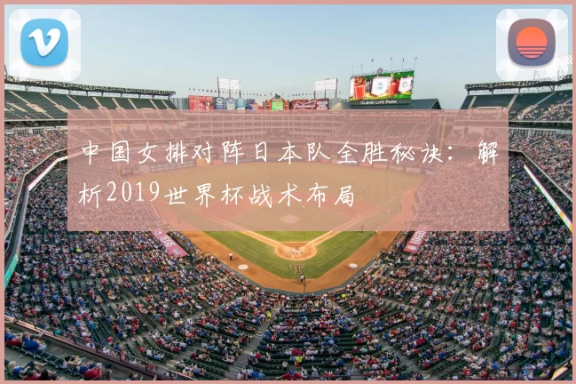 中国女排对阵日本队全胜秘诀:解析2019世界杯战术布局