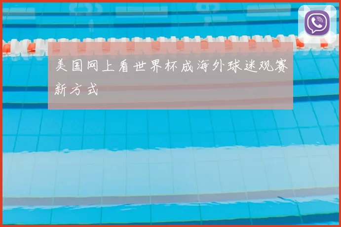 美国网上看世界杯成海外球迷观赛新方式