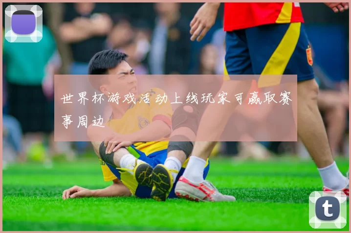 世界杯游戏活动上线玩家可赢取赛事周边