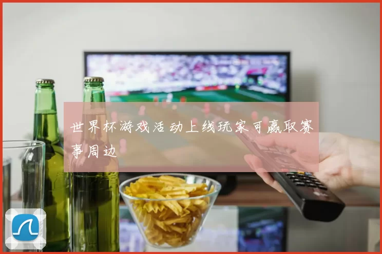 世界杯游戏活动上线玩家可赢取赛事周边