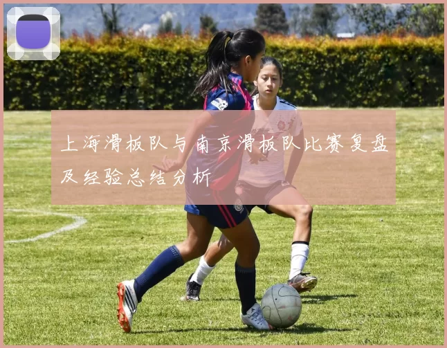 上海滑板队与南京滑板队比赛复盘及经验总结分析