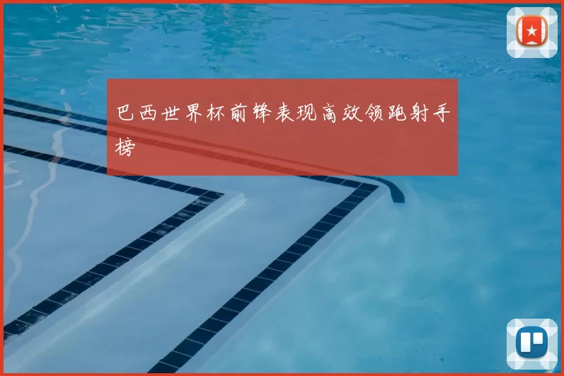 巴西世界杯前锋表现高效领跑射手榜