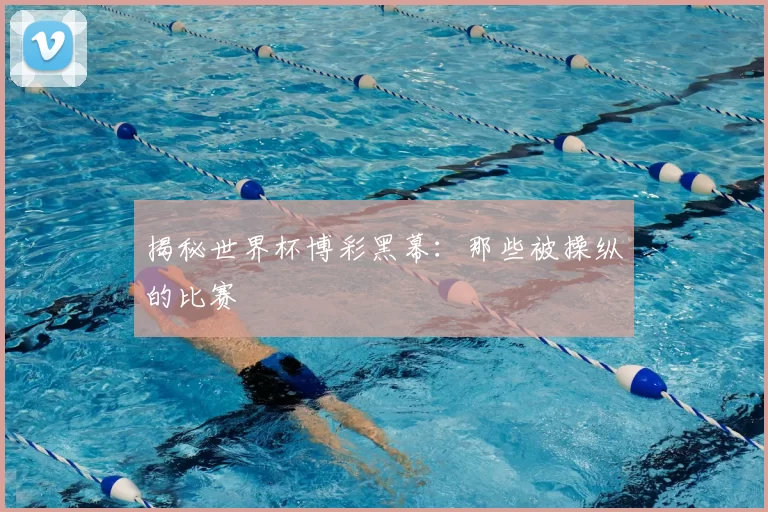 揭秘世界杯博彩黑幕:那些被操纵的比赛