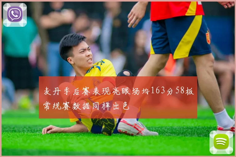 麦丹季后赛表现亮眼场均163分58板常规赛数据同样出色