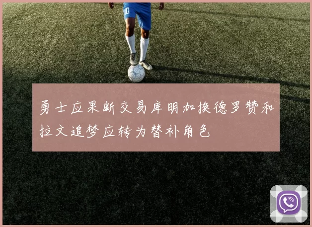 勇士应果断交易库明加换德罗赞和拉文追梦应转为替补角色
